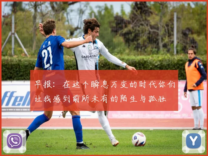 早报：在这个瞬息万变的时代你们让我感到前所未有的陌生与孤独